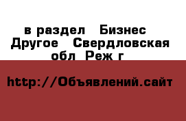  в раздел : Бизнес » Другое . Свердловская обл.,Реж г.